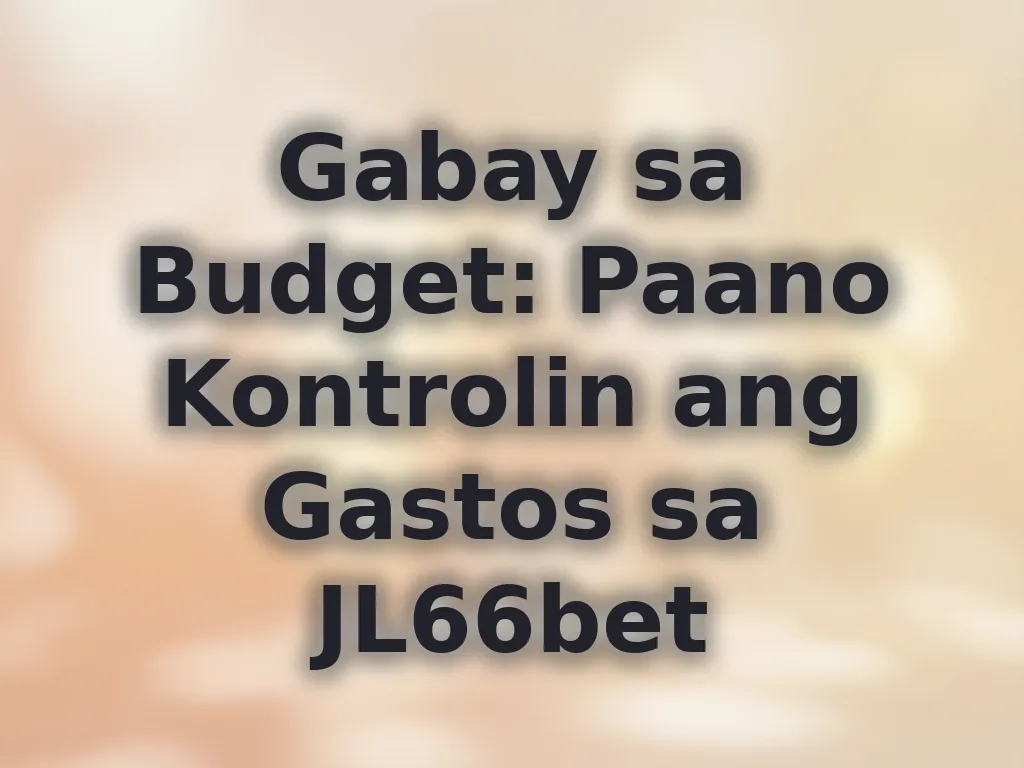 Gabay sa Budget: Paano Kontrolin ang Gastos sa JL66bet