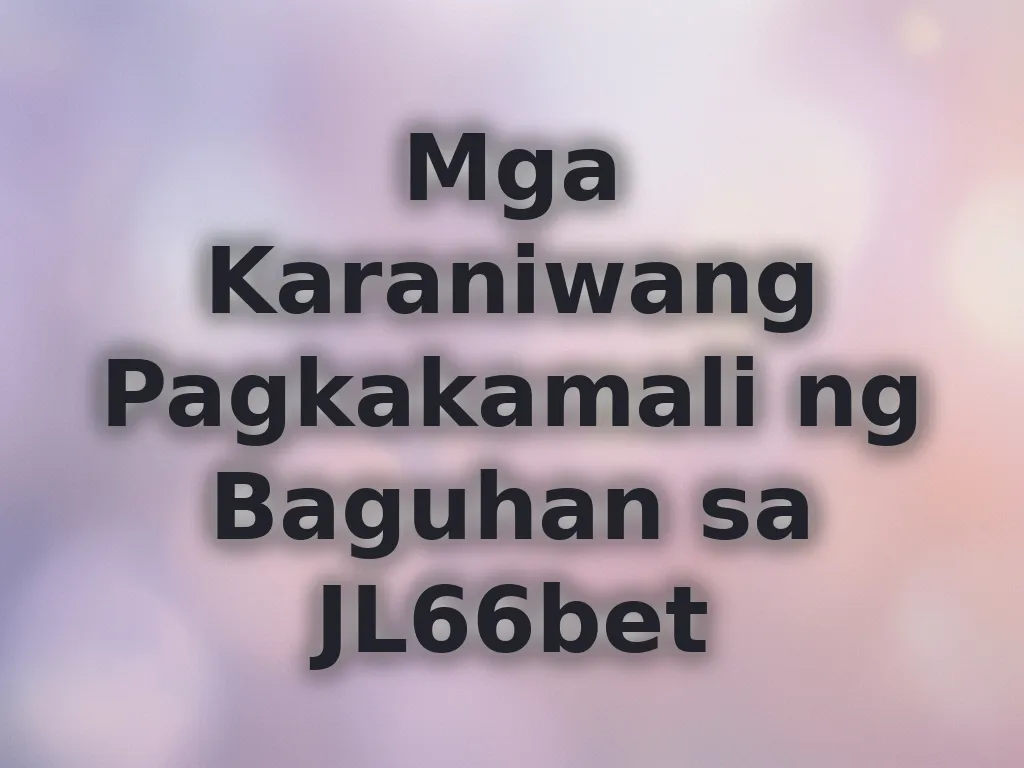 Mga Karaniwang Pagkakamali ng Baguhan sa JL66bet