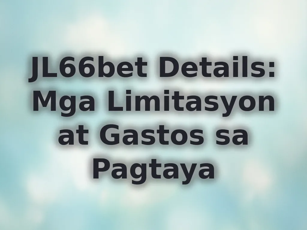 JL66bet Details: Mga Limitasyon at Gastos sa Pagtaya