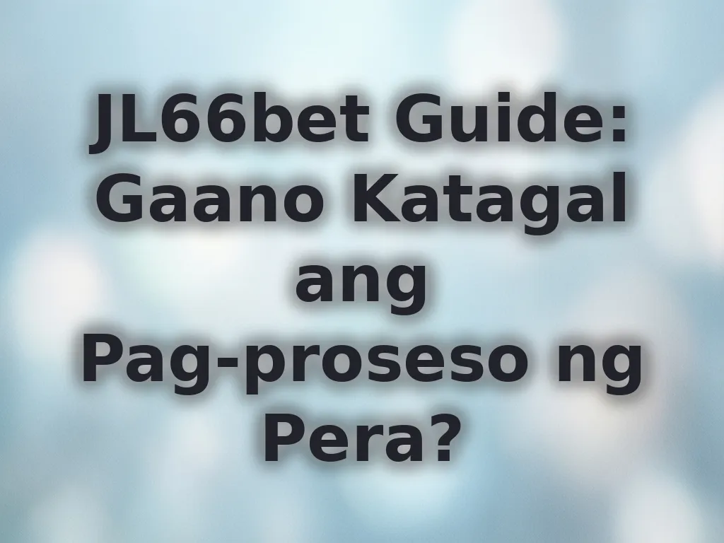 JL66bet Guide: Gaano Katagal ang Pag-proseso ng Pera?